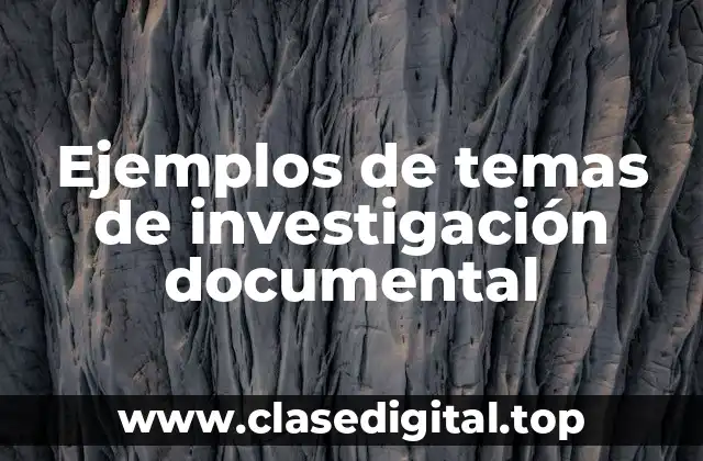 Ejemplos de temas de investigación documental