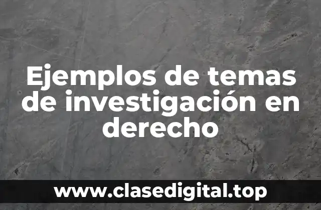 Ejemplos de temas de investigación en derecho