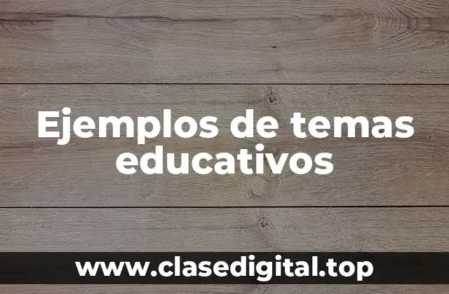 Ejemplos de temas educativos