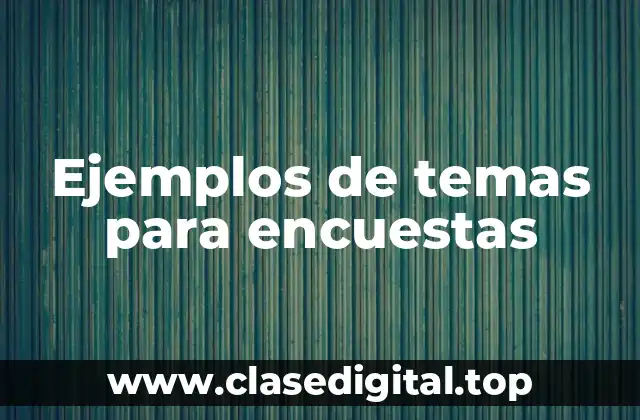Ejemplos de temas para encuestas