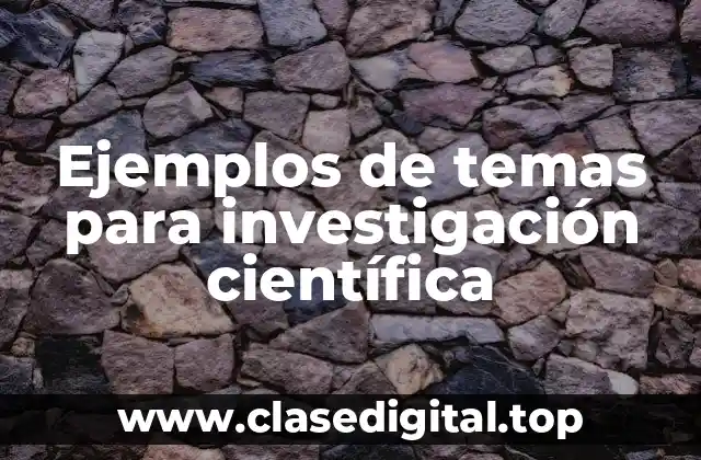 Ejemplos de temas para investigación científica
