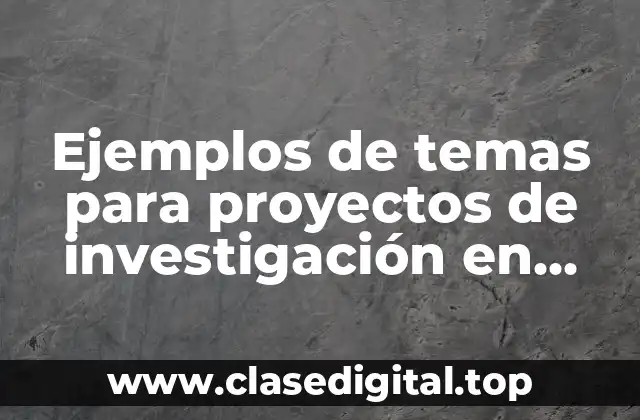 Ejemplos de temas para proyectos de investigación en administración