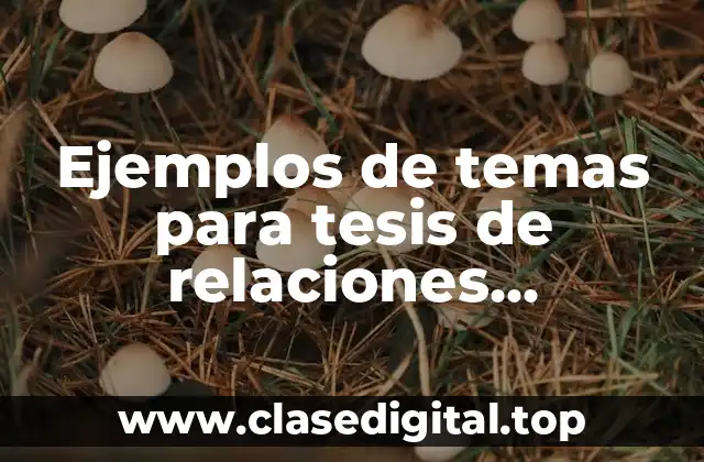 Ejemplos de temas para tesis de relaciones internacionales