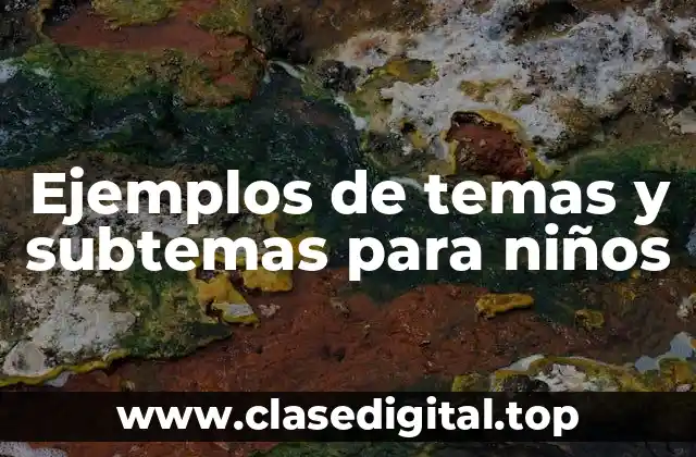 Ejemplos de temas y subtemas para niños