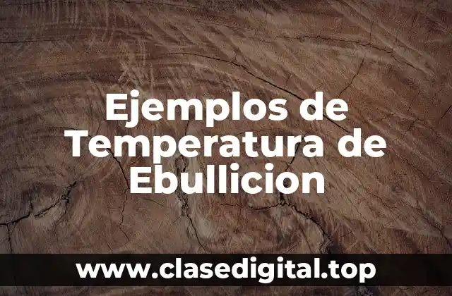 Ejemplos de Temperatura de Ebullicion
