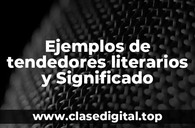 Ejemplos de tendedores literarios y Significado