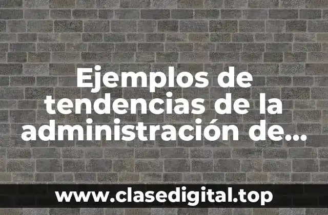 Ejemplos de tendencias de la administración de ventas