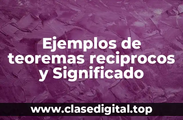 Ejemplos de teoremas reciprocos y Significado