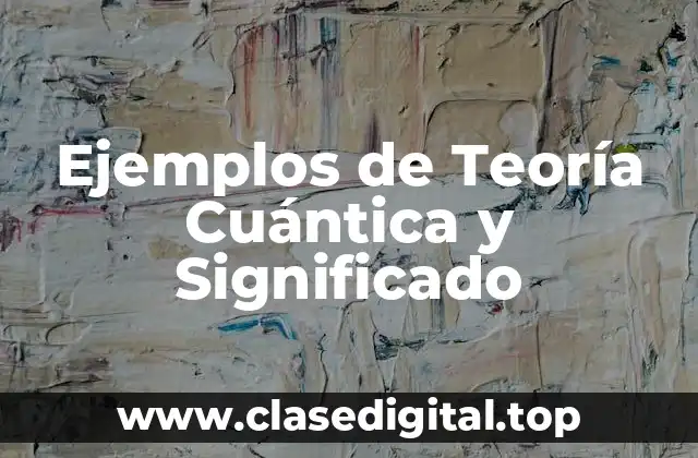 Ejemplos de Teoría Cuántica y Significado