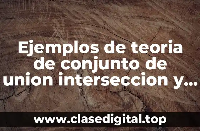 Ejemplos de teoria de conjunto de union interseccion y complemento