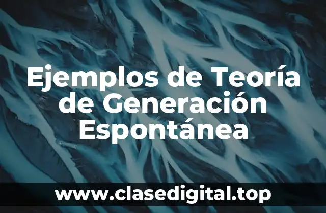 Ejemplos de Teoría de Generación Espontánea