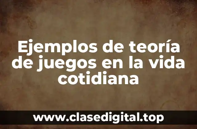 Ejemplos de teoría de juegos en la vida cotidiana