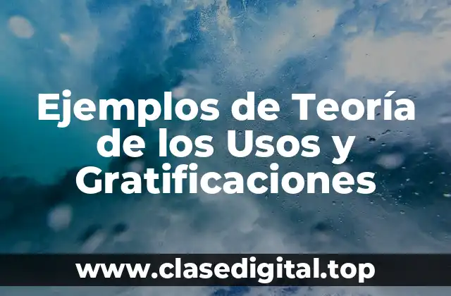 Ejemplos de Teoría de los Usos y Gratificaciones