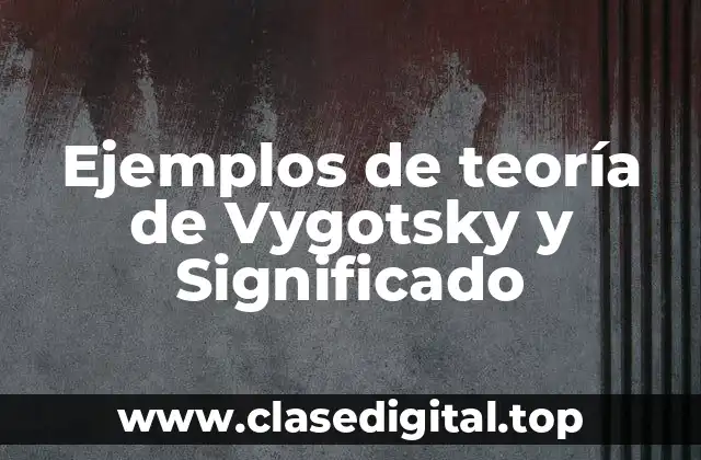 Ejemplos de teoría de Vygotsky y Significado