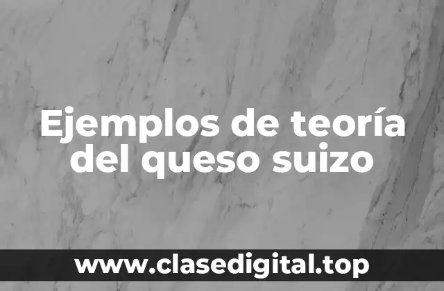 Ejemplos de teoría del queso suizo
