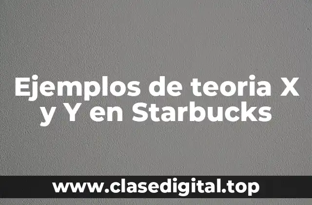 Ejemplos de teoria X y Y en Starbucks