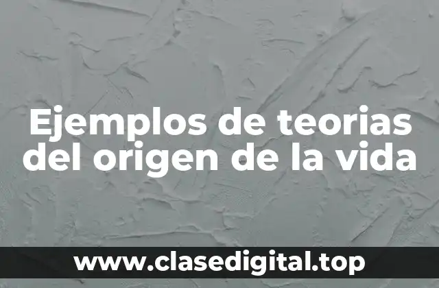 Ejemplos de teorías del origen de la vida