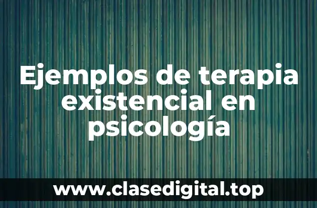Ejemplos de terapia existencial en psicología