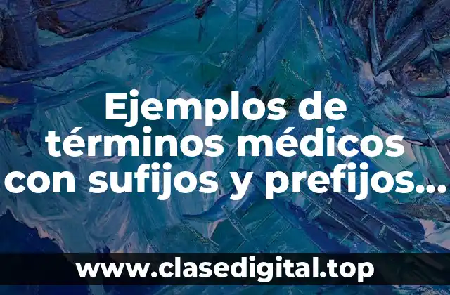Ejemplos de términos médicos con sufijos y prefijos y Significado