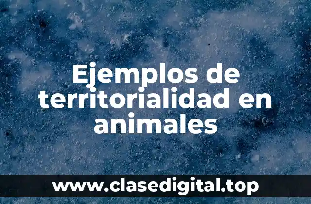 Ejemplos de territorialidad en animales