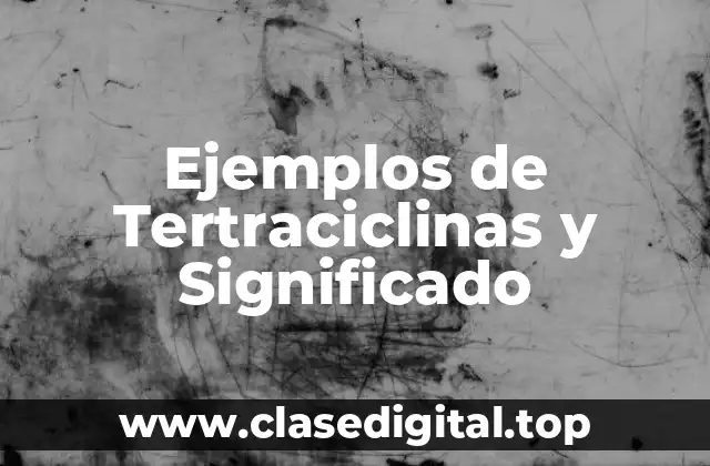 Ejemplos de Tertraciclinas y Significado