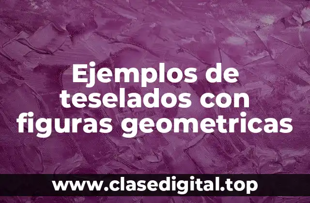 Ejemplos de teselados con figuras geometricas