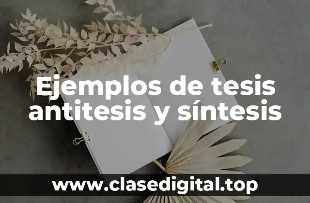 Ejemplos de tesis antitesis y síntesis