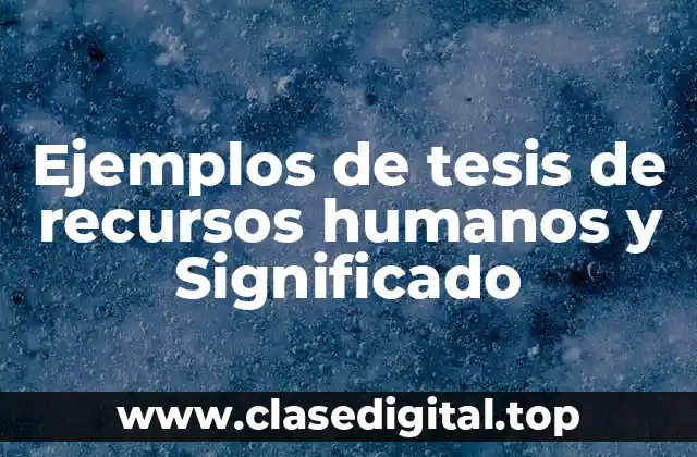 Ejemplos de tesis de recursos humanos y Significado