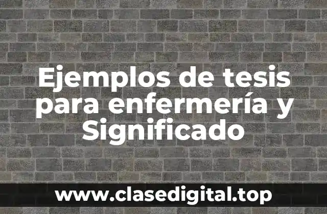 Ejemplos de tesis para enfermería y Significado