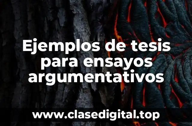 Ejemplos de tesis para ensayos argumentativos