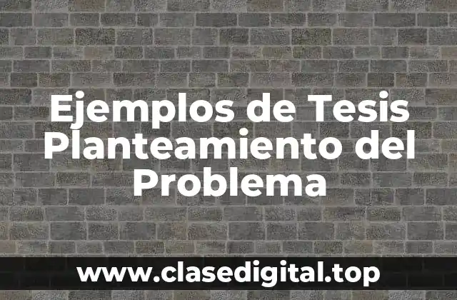 Ejemplos de Tesis Planteamiento del Problema