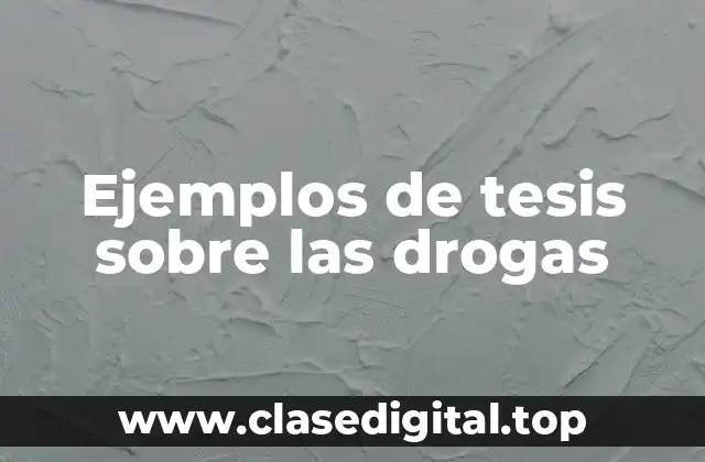 Ejemplos de tesis sobre las drogas
