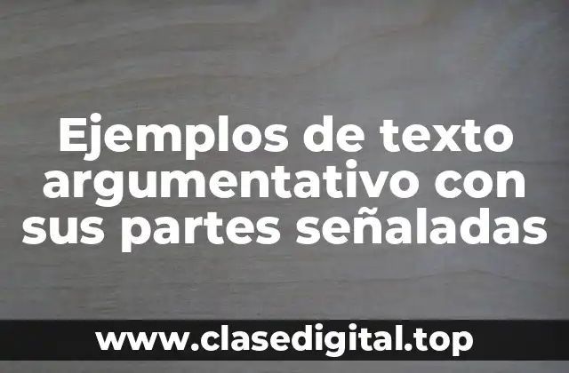 Ejemplos de texto argumentativo con sus partes señaladas