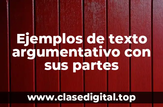Ejemplos de texto argumentativo con sus partes