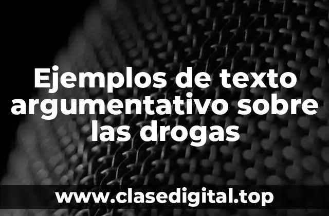 Ejemplos de texto argumentativo sobre las drogas