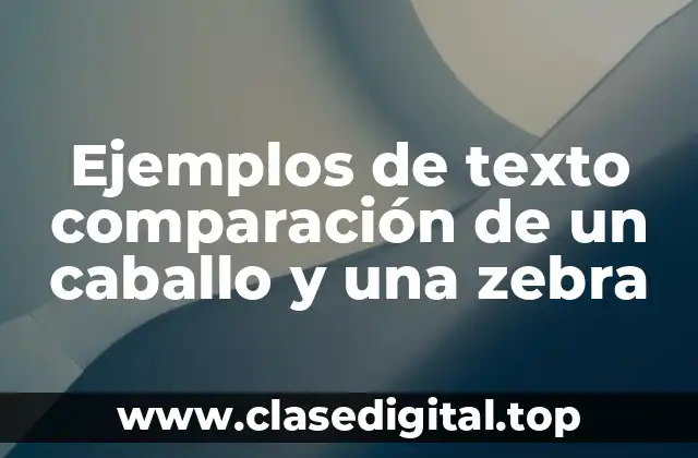Ejemplos de texto comparación de un caballo y una zebra