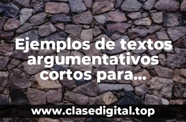Ejemplos de textos argumentativos cortos para secundaria