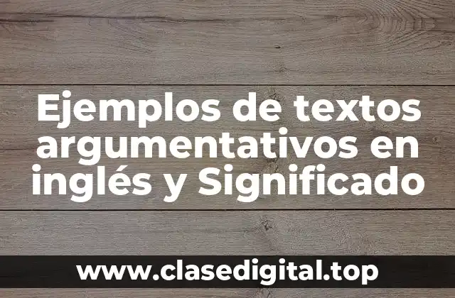 Ejemplos de textos argumentativos en inglés y Significado