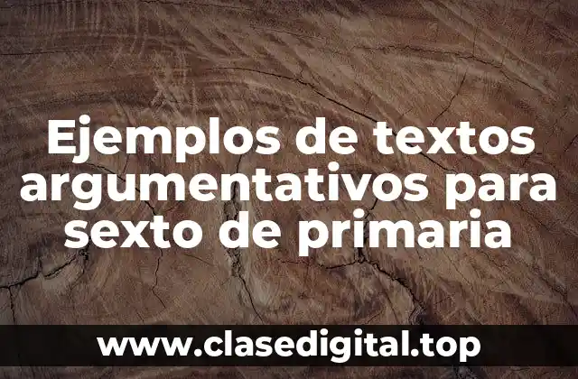 Ejemplos de textos argumentativos para sexto de primaria