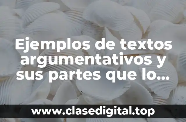Ejemplos de textos argumentativos y sus partes que lo definen