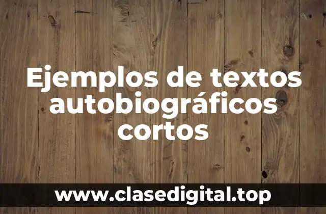 Ejemplos de textos autobiográficos cortos