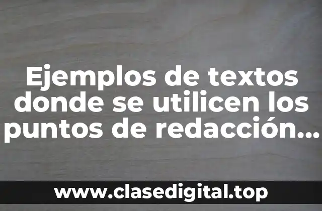 Ejemplos de textos donde se utilicen los puntos de redacción y Significado
