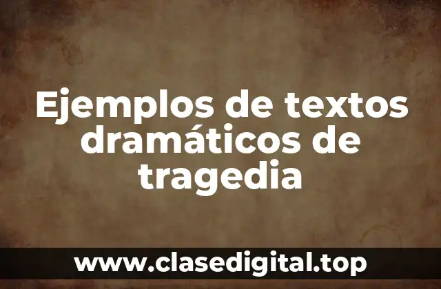 Ejemplos de textos dramáticos de tragedia
