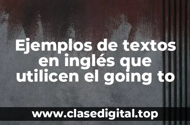 Ejemplos de textos en inglés que utilicen el going to