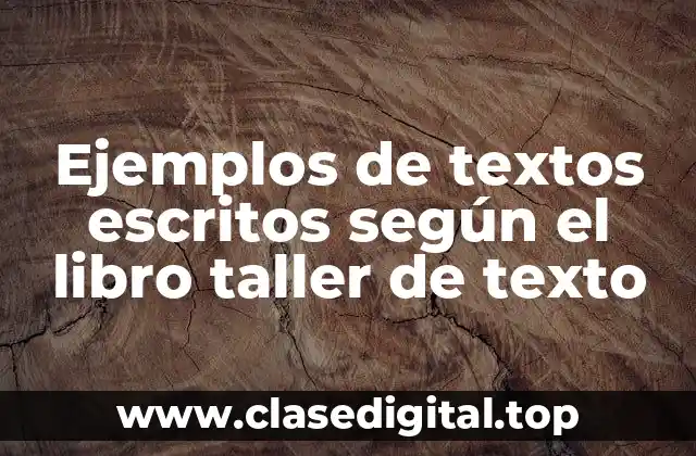 Ejemplos de textos escritos según el libro taller de texto