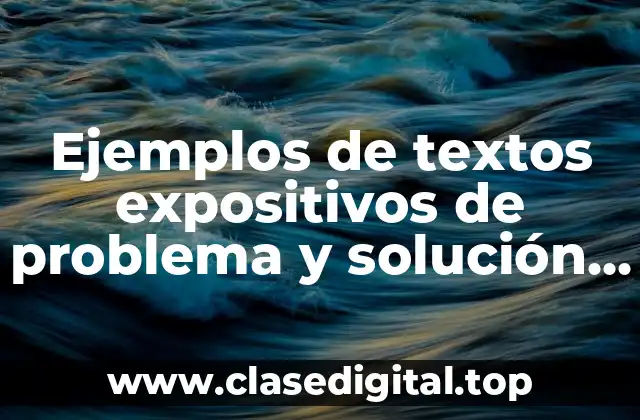 Ejemplos de textos expositivos de problema y solución