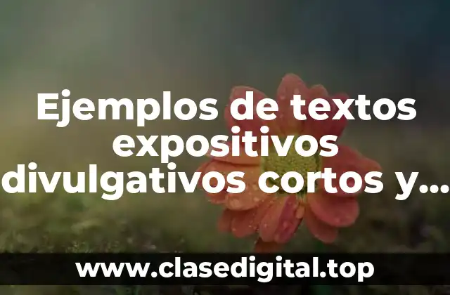 Ejemplos de textos expositivos divulgativos cortos y Significado