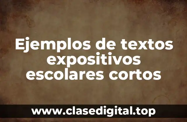 Ejemplos de textos expositivos escolares cortos