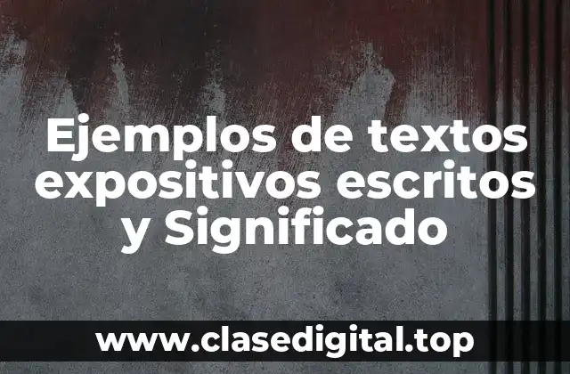 Ejemplos de textos expositivos escritos y Significado