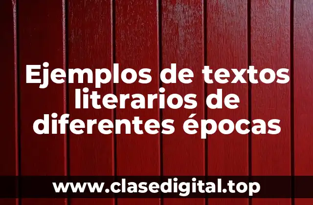 Ejemplos de textos literarios de diferentes épocas